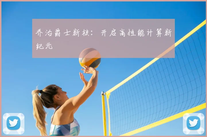乔治爵士新核:开启高性能计算新纪元