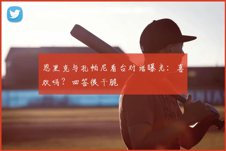 恩里克与孔帕尼看台对话曝光：喜欢吗？回答很干脆
