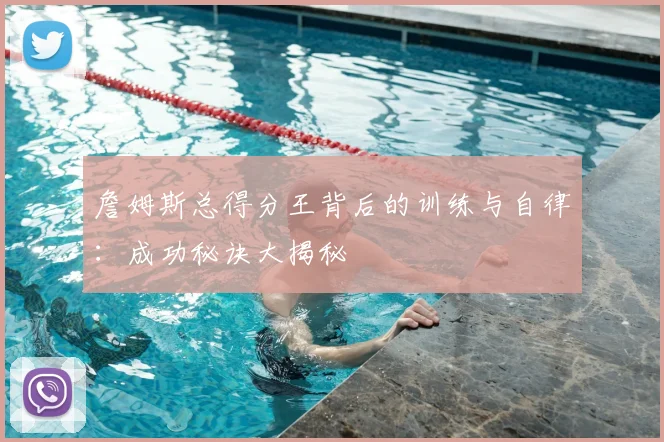 詹姆斯总得分王背后的训练与自律:成功秘诀大揭秘